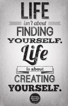 life is about creating yourself